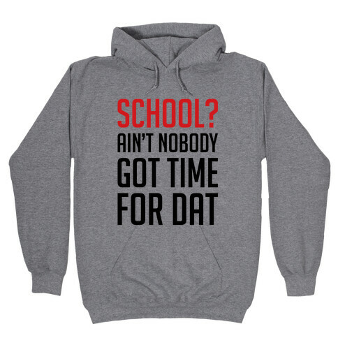 Ain't Nobody Got Time For School Hooded Sweatshirt