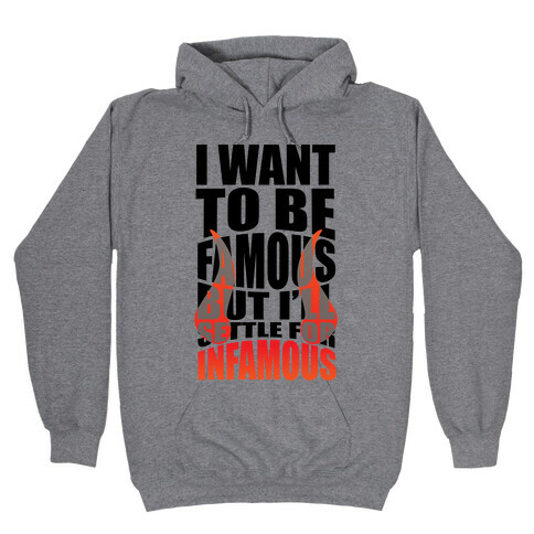 I Want To Be Famous But I'll Settle For Infamous Hooded Sweatshirt