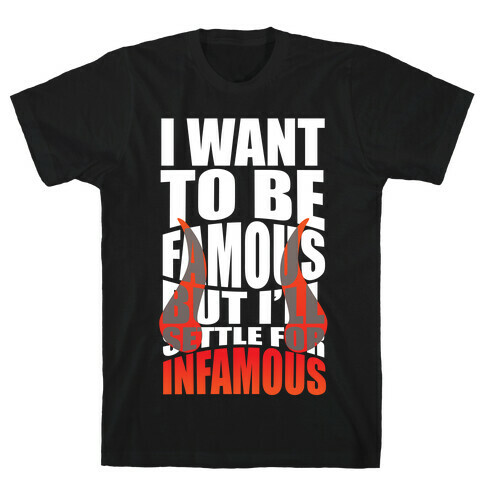 I Want To Be Famous But I'll Settle For Infamous T-Shirt