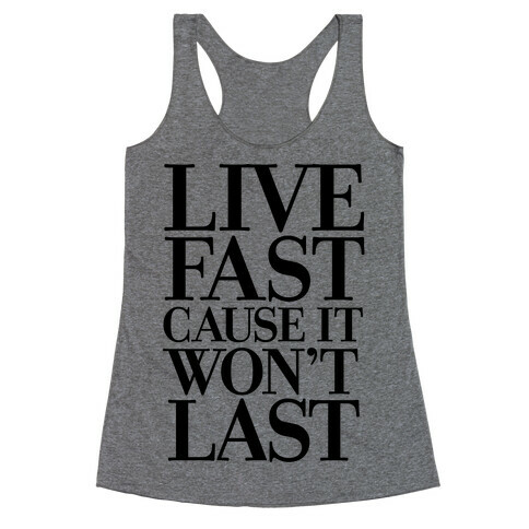 Live Fast Because It Won't Last Racerback Tank Top