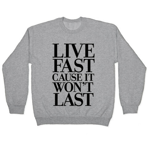 Live Fast Because It Won't Last Pullover