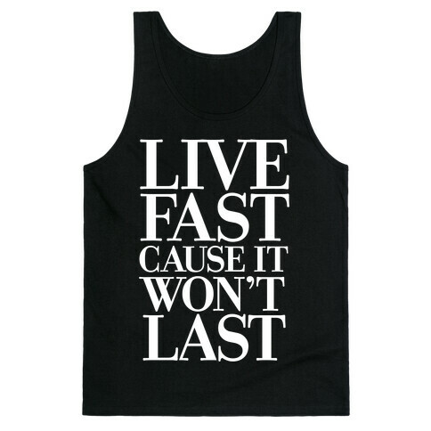 Live Fast Because It Won't Last Tank Top