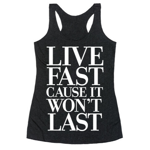 Live Fast Because It Won't Last Racerback Tank Top