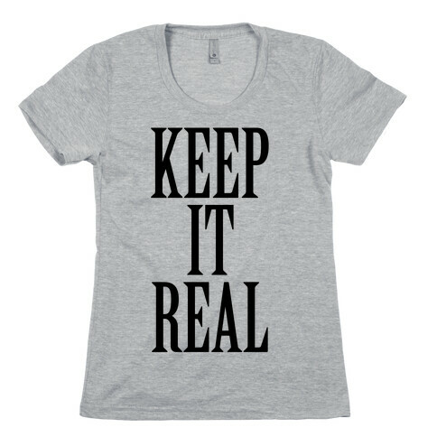 Keep It Real Womens T-Shirt