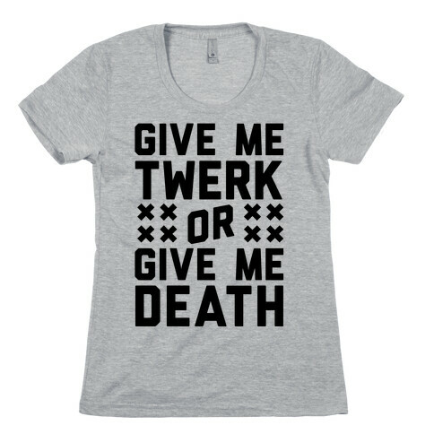 Give Me Twerk Or Give Me Death Womens T-Shirt