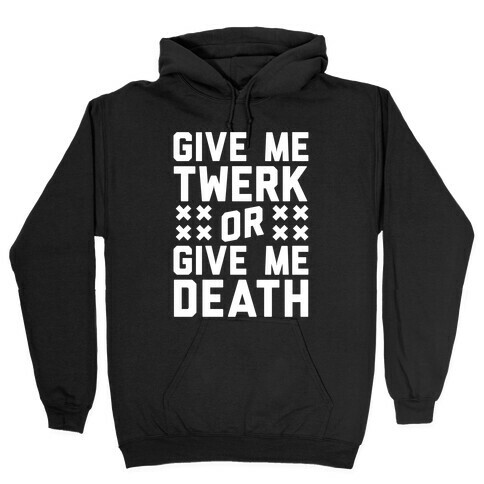 Give Me Twerk Or Give Me Death Hooded Sweatshirt