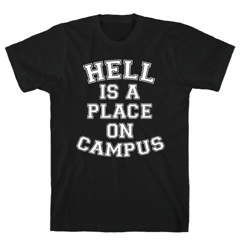 Hell Is A Place On Campus T-Shirt