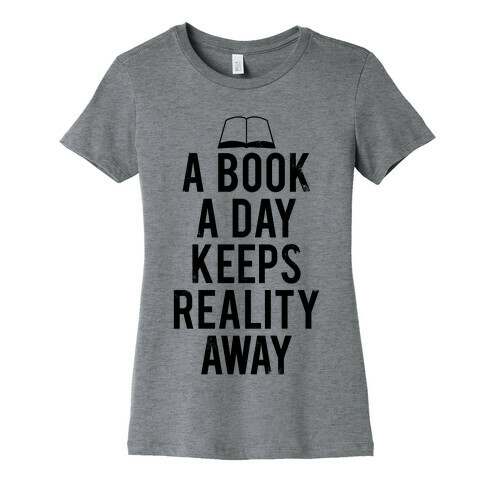 A Book A Day Keeps Reality Away Womens T-Shirt