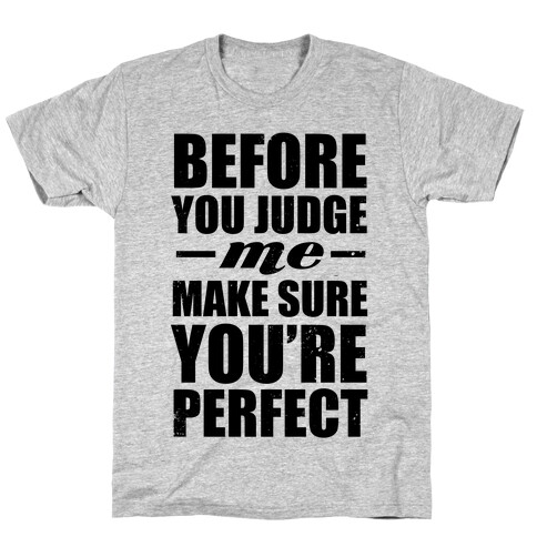 Before You Judge Me Make Sure You're Perfect T-Shirt