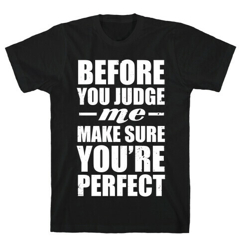 Before You Judge Me Make Sure You're Perfect (White Ink) T-Shirt