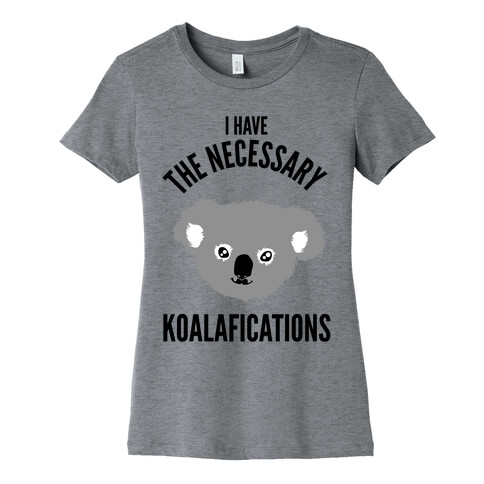 I Have the Necessary Koalafications Womens T-Shirt