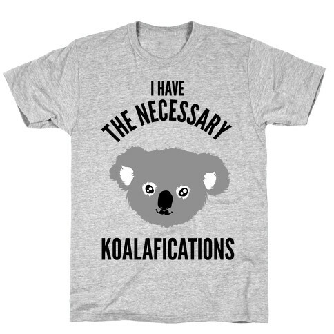 I Have the Necessary Koalafications T-Shirt