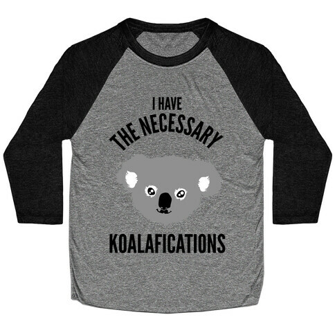 I Have the Necessary Koalafications Baseball Tee