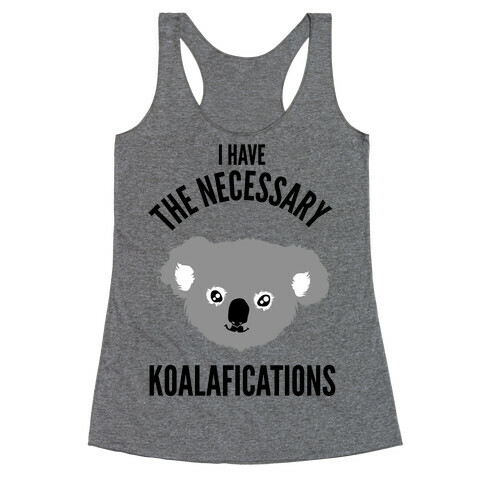 I Have the Necessary Koalafications Racerback Tank Top