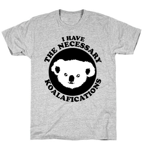 I Have the Necessary Koalafications T-Shirt