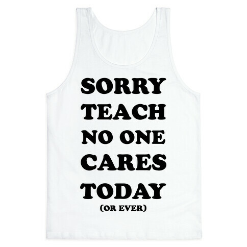 Sorry Teach No One Cares Today Tank Top