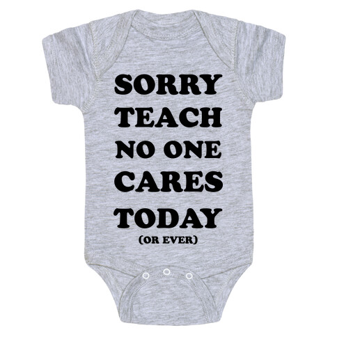 Sorry Teach No One Cares Today Baby One-Piece
