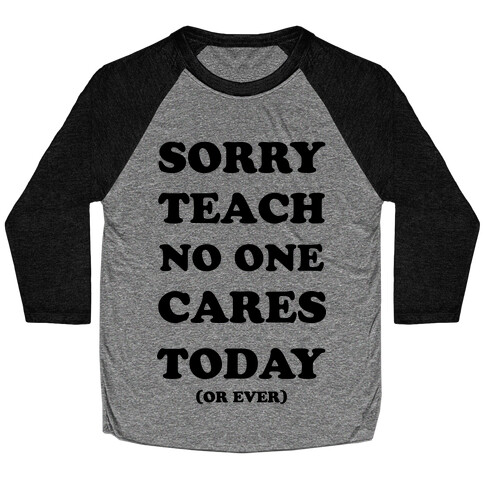 Sorry Teach No One Cares Today Baseball Tee