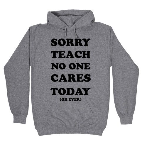 Sorry Teach No One Cares Today Hooded Sweatshirt