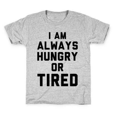 I Am Always Hungry Or Tired Kids T-Shirt