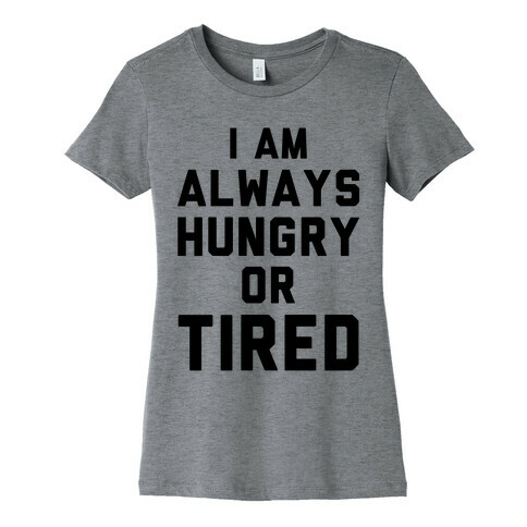 I Am Always Hungry Or Tired Womens T-Shirt
