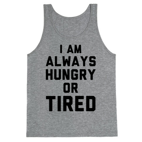 I Am Always Hungry Or Tired Tank Top
