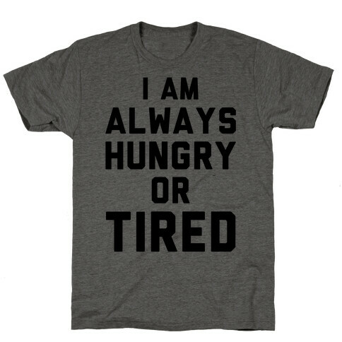 I Am Always Hungry Or Tired T-Shirt