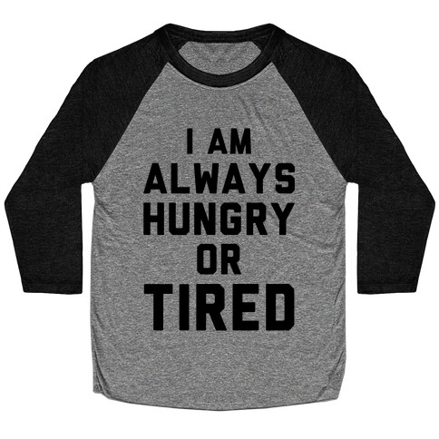 I Am Always Hungry Or Tired Baseball Tee