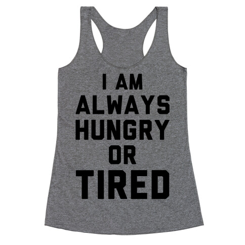 I Am Always Hungry Or Tired Racerback Tank Top