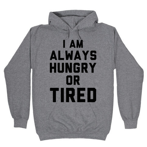 I Am Always Hungry Or Tired Hooded Sweatshirt