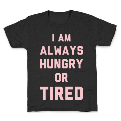 I Am Always Hungry Or Tired Kids T-Shirt