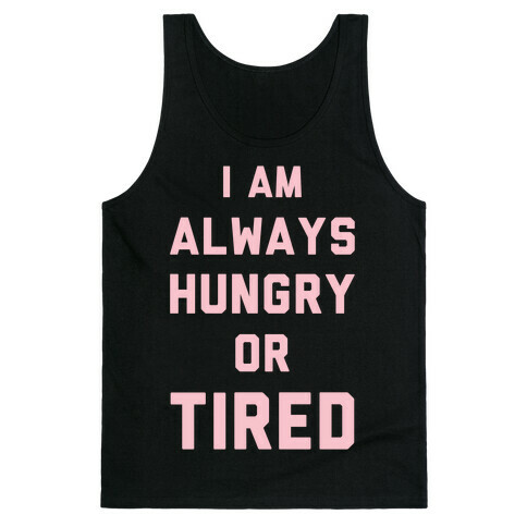 I Am Always Hungry Or Tired Tank Top