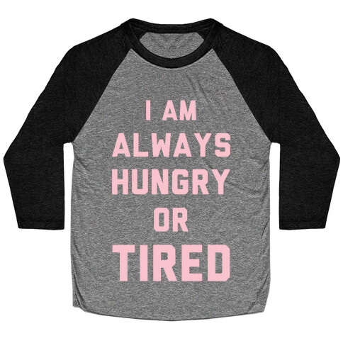 I Am Always Hungry Or Tired Baseball Tee