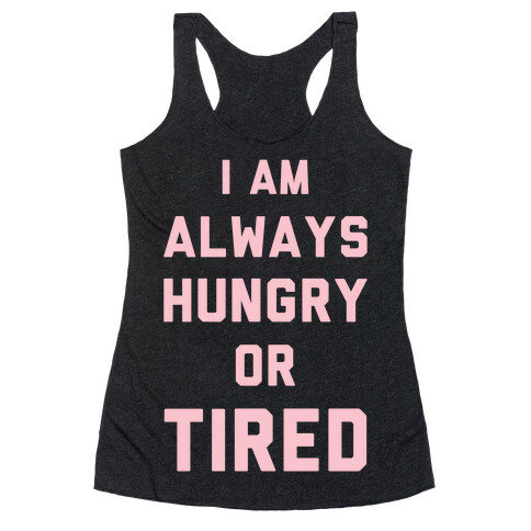 I Am Always Hungry Or Tired Racerback Tank Top