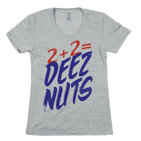 2 + 2 = DEEZ NUTS Womens T-Shirt