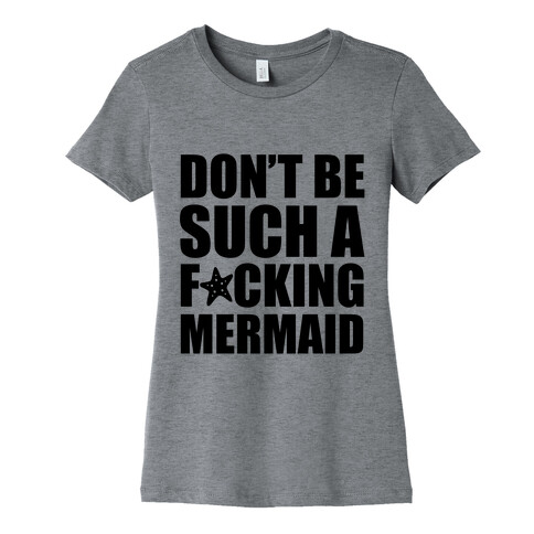 Don't Be Such A F*cking Mermaid Womens T-Shirt