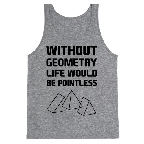 Without Geometry Life Would Be Pointless Tank Top