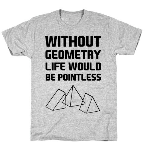 Without Geometry Life Would Be Pointless T-Shirt