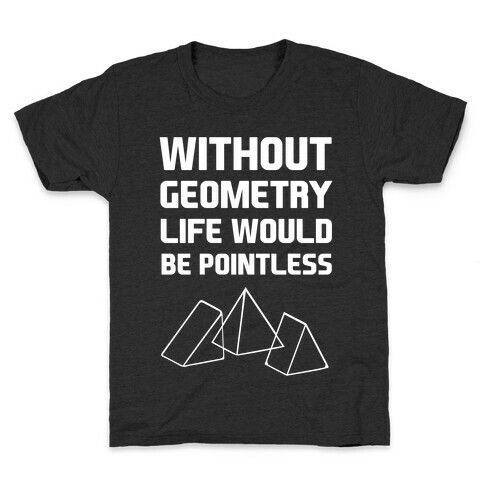 Without Geometry Life Would Be Pointless Kids T-Shirt