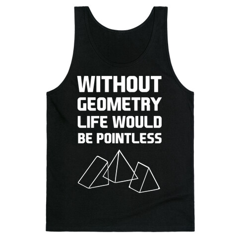 Without Geometry Life Would Be Pointless Tank Top