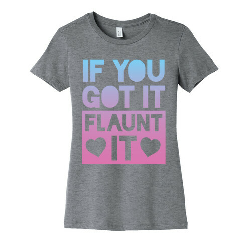 If You Got It, Flaunt It Womens T-Shirt