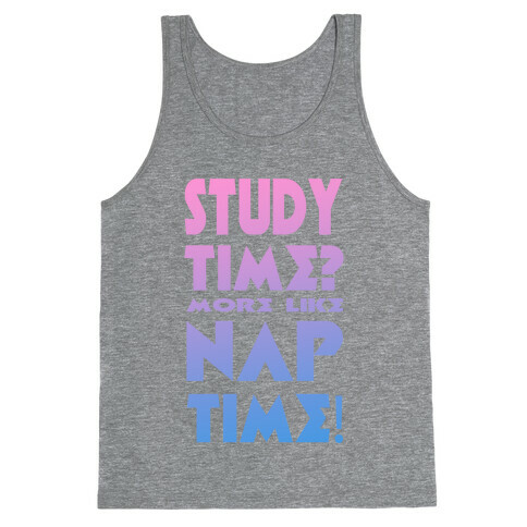 Study Time? More Like Nap Time! Tank Top