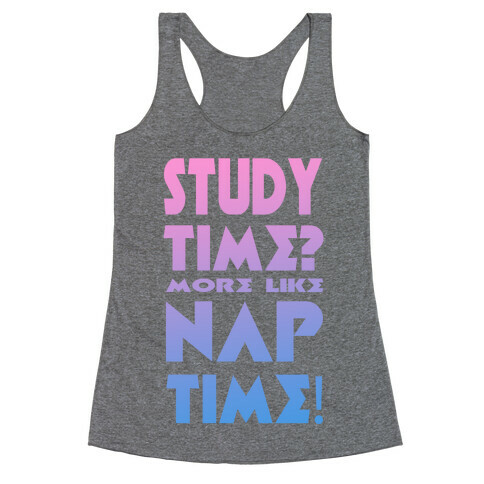 Study Time? More Like Nap Time! Racerback Tank Top