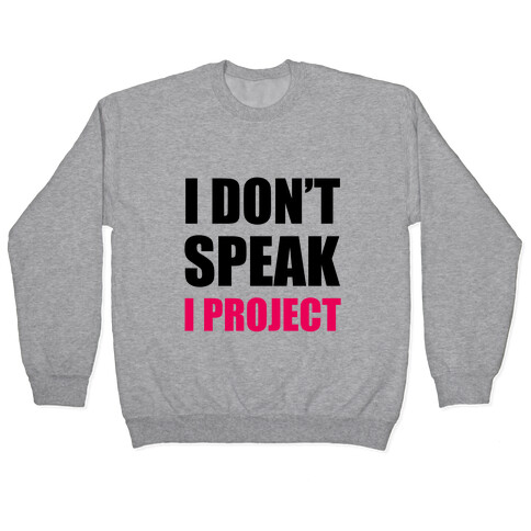 I Don't Speak, I Project Pullover
