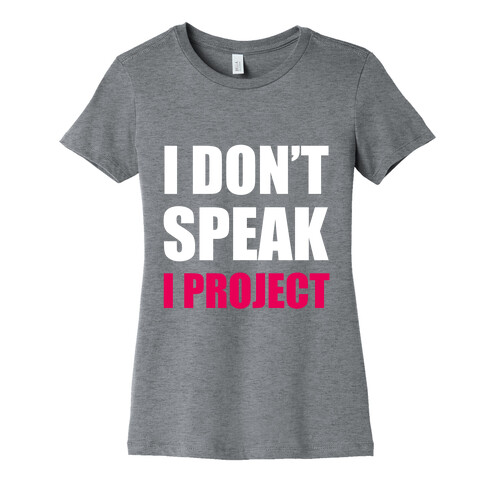 I Don't Speak, I Project Womens T-Shirt
