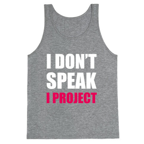I Don't Speak, I Project Tank Top
