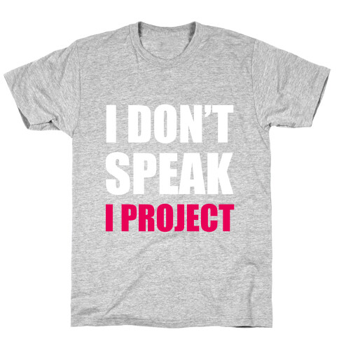 I Don't Speak, I Project T-Shirt