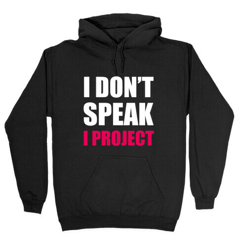 I Don't Speak, I Project Hooded Sweatshirt