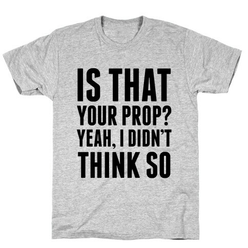 Is That Your Prop? T-Shirt