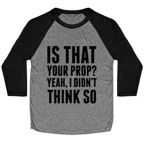 Is That Your Prop? Baseball Tee